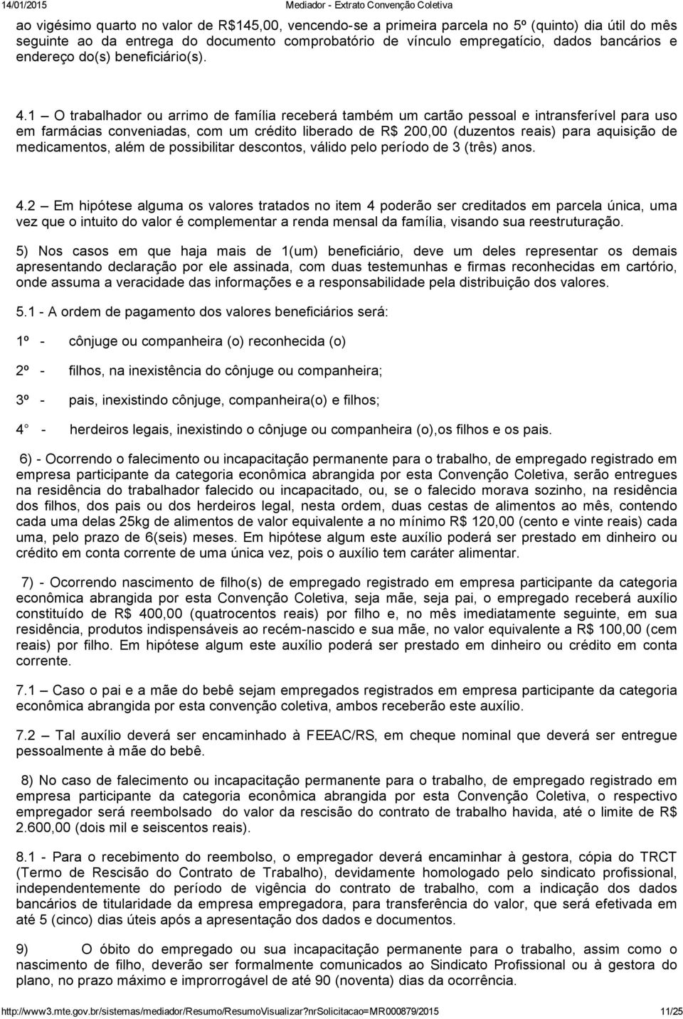 1 O trabalhador ou arrimo de família receberá também um cartão pessoal e intransferível para uso em farmácias conveniadas, com um crédito liberado de R$ 200,00 (duzentos reais) para aquisição de