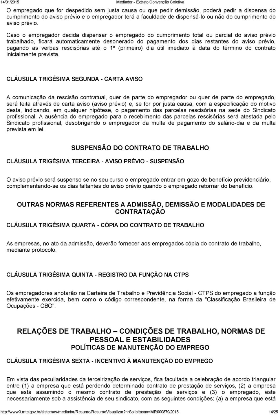 Caso o empregador decida dispensar o empregado do cumprimento total ou parcial do aviso prévio trabalhado, ficará automaticamente desonerado do pagamento dos dias restantes do aviso prévio, pagando