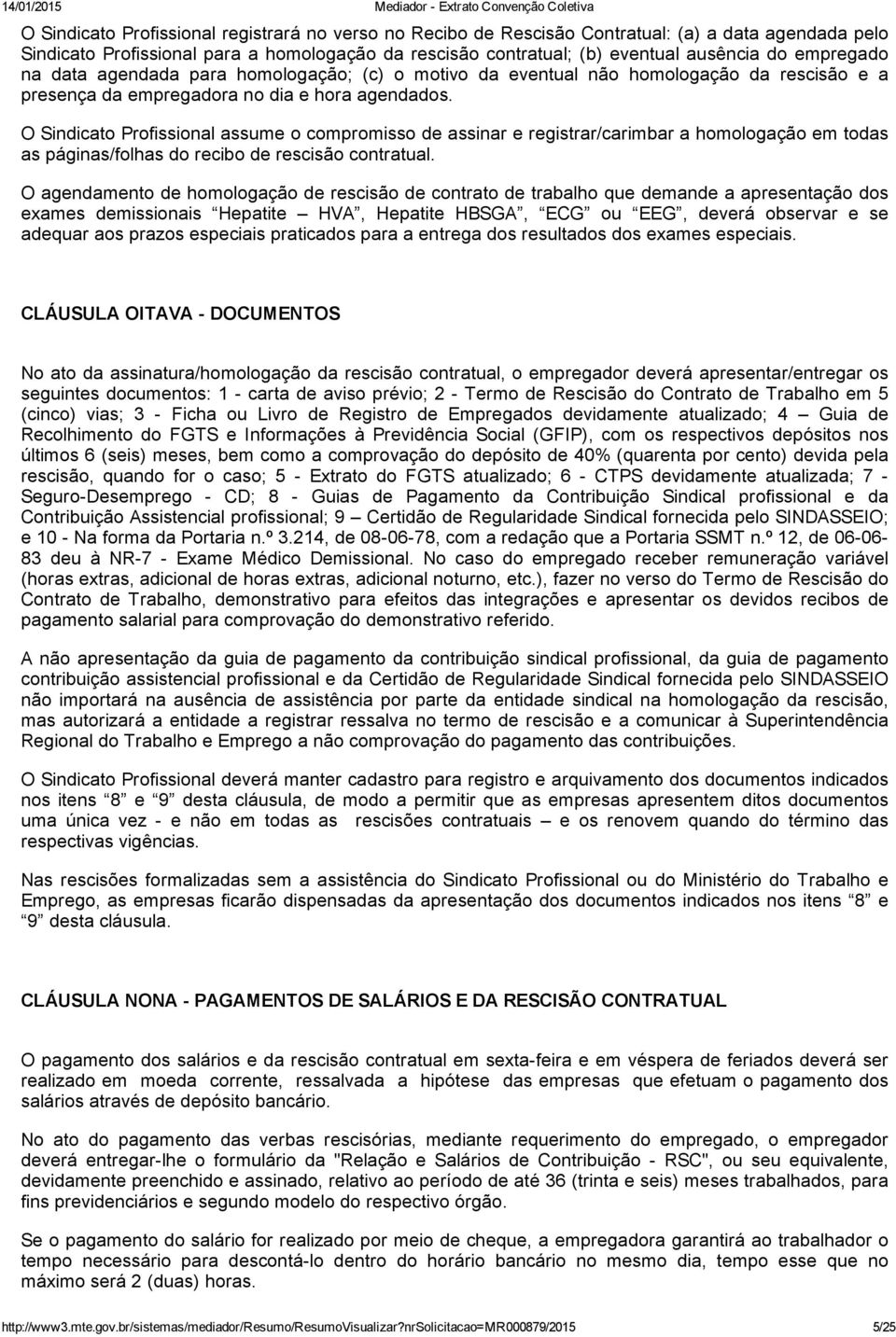 O Sindicato Profissional assume o compromisso de assinar e registrar/carimbar a homologação em todas as páginas/folhas do recibo de rescisão contratual.