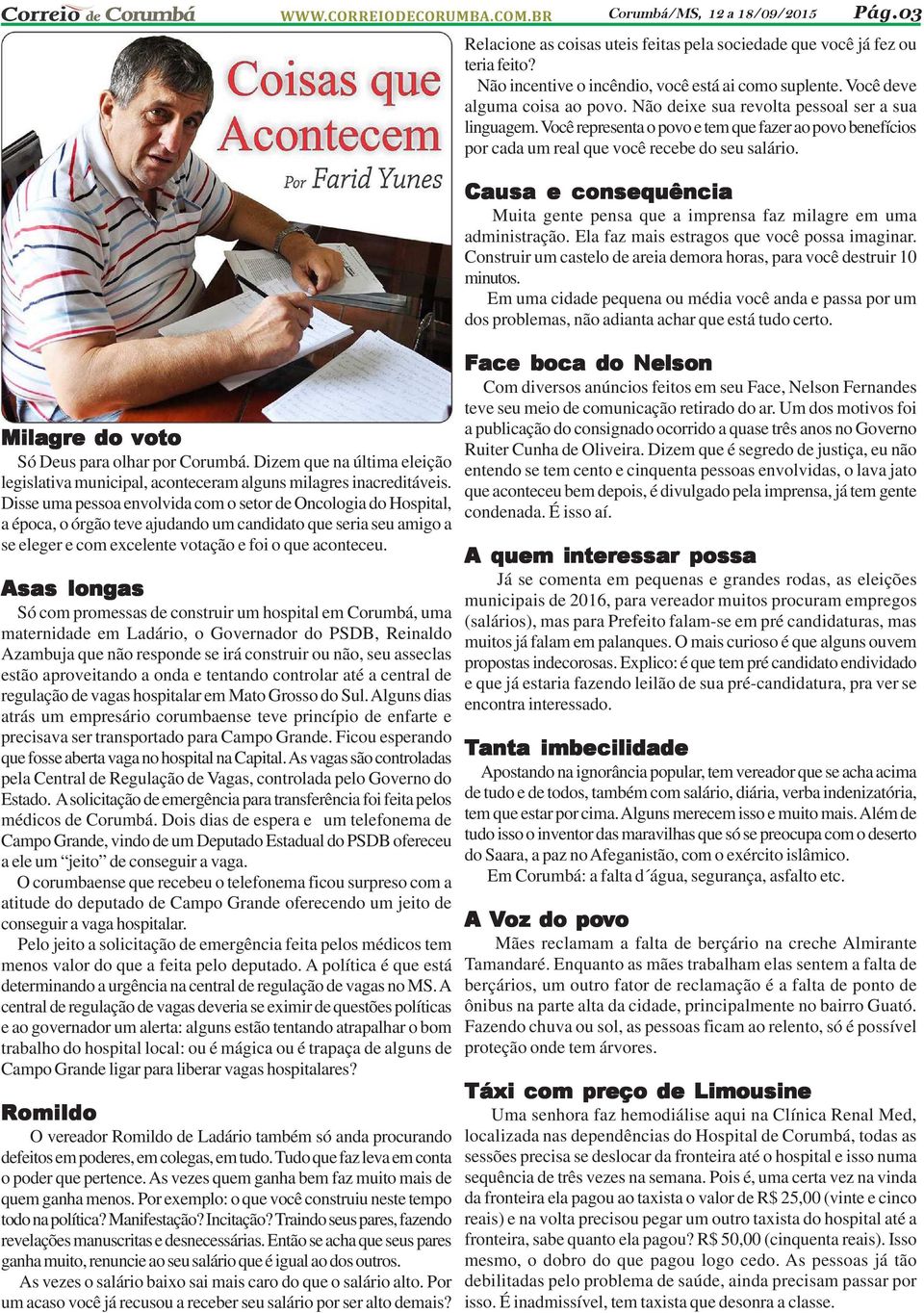 Causa e consequência Muita gente pensa que a imprensa faz milagre em uma administração. Ela faz mais estragos que você possa imaginar.