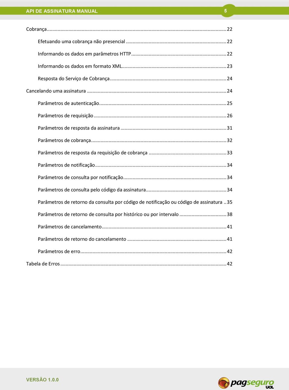 .. 32 Parâmetros de resposta da requisição de cobrança... 33 Parâmetros de notificação... 34 Parâmetros de consulta por notificação... 34 Parâmetros de consulta pelo código da assinatura.