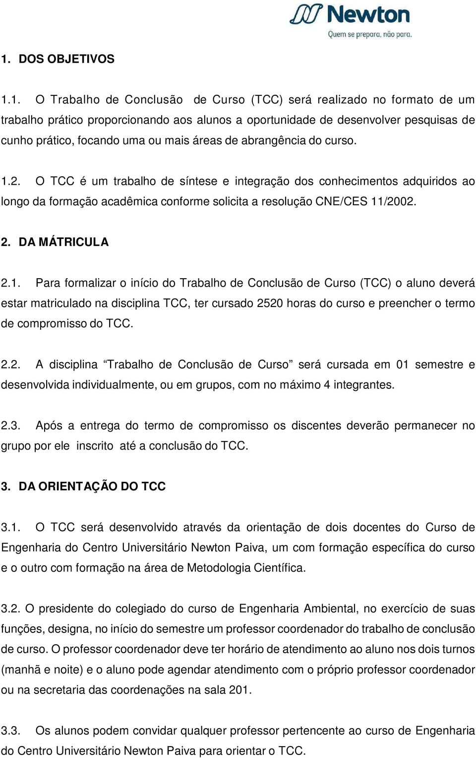 O TCC é um trabalho de síntese e integração dos conhecimentos adquiridos ao longo da formação acadêmica conforme solicita a resolução CNE/CES 11