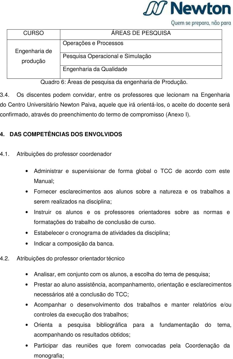 preenchimento do termo de compromisso (Anexo I). 4. DAS COMPETÊNCIAS DOS ENVOLVIDOS 4.1.