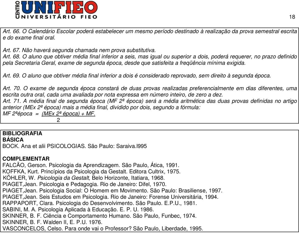 O aluno que obtiver média final inferior a seis, mas igual ou superior a dois, poderá requerer, no prazo definido pela Secretaria Geral, exame de segunda época, desde que satisfeita a freqüência