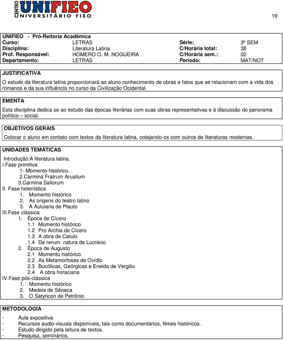 no curso da Civilização Ocidental. EMENTA Esta disciplina dedica se ao estudo das épocas literárias com suas obras representativas e à discussão do panorama político social.