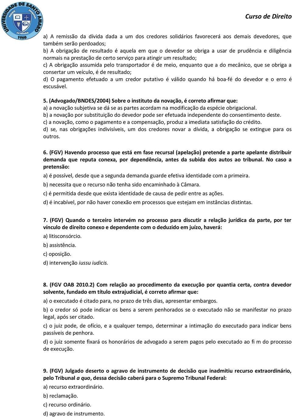 veículo, é de resultado; d) O pagamento efetuado a um credor putativo é válido quando há boa-fé do devedor e o erro é escusável. 5.