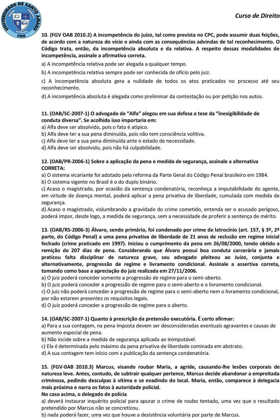 a) A incompetência relativa pode ser alegada a qualquer tempo. b) A incompetência relativa sempre pode ser conhecida de ofício pelo juiz.