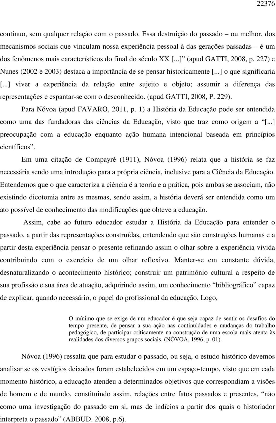 ..] (apud GATTI, 2008, p. 227) e Nunes (2002 e 2003) destaca a importância de se pensar historicamente [...] o que significaria [.