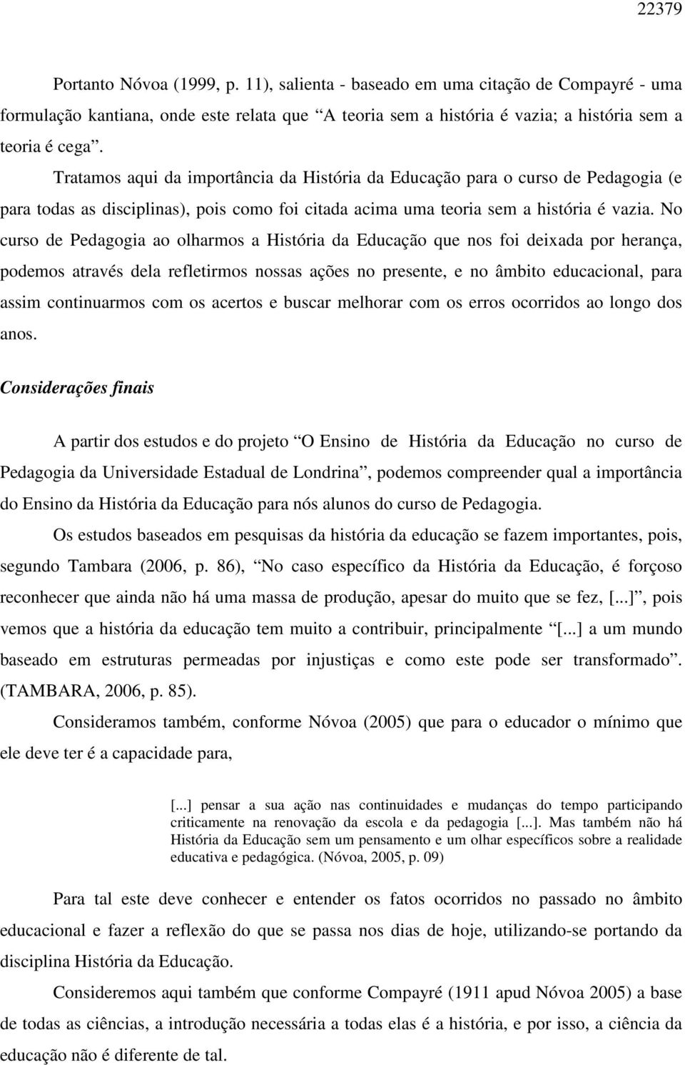 No curso de Pedagogia ao olharmos a História da Educação que nos foi deixada por herança, podemos através dela refletirmos nossas ações no presente, e no âmbito educacional, para assim continuarmos