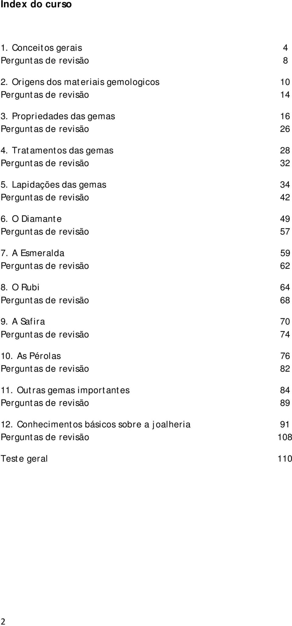 O Diamante 49 Perguntas de revisão 57 7. A Esmeralda 59 Perguntas de revisão 62 8. O Rubi 64 Perguntas de revisão 68 9.