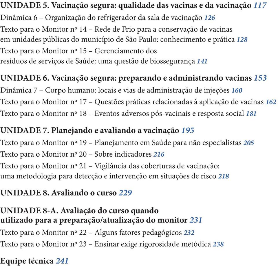unidades públicas do município de São Paulo: conhecimento e prática 128 Texto para o Monitor nº 15 Gerenciamento dos resíduos de serviços de Saúde: uma questão de biossegurança 141 Unidade 6.