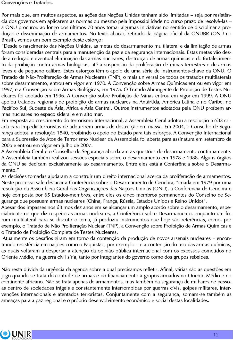 a ONU procurou ao longo dos últimos 70 anos tomar algumas iniciativas no sentido de disciplinar a produção e disseminação de armamentos.