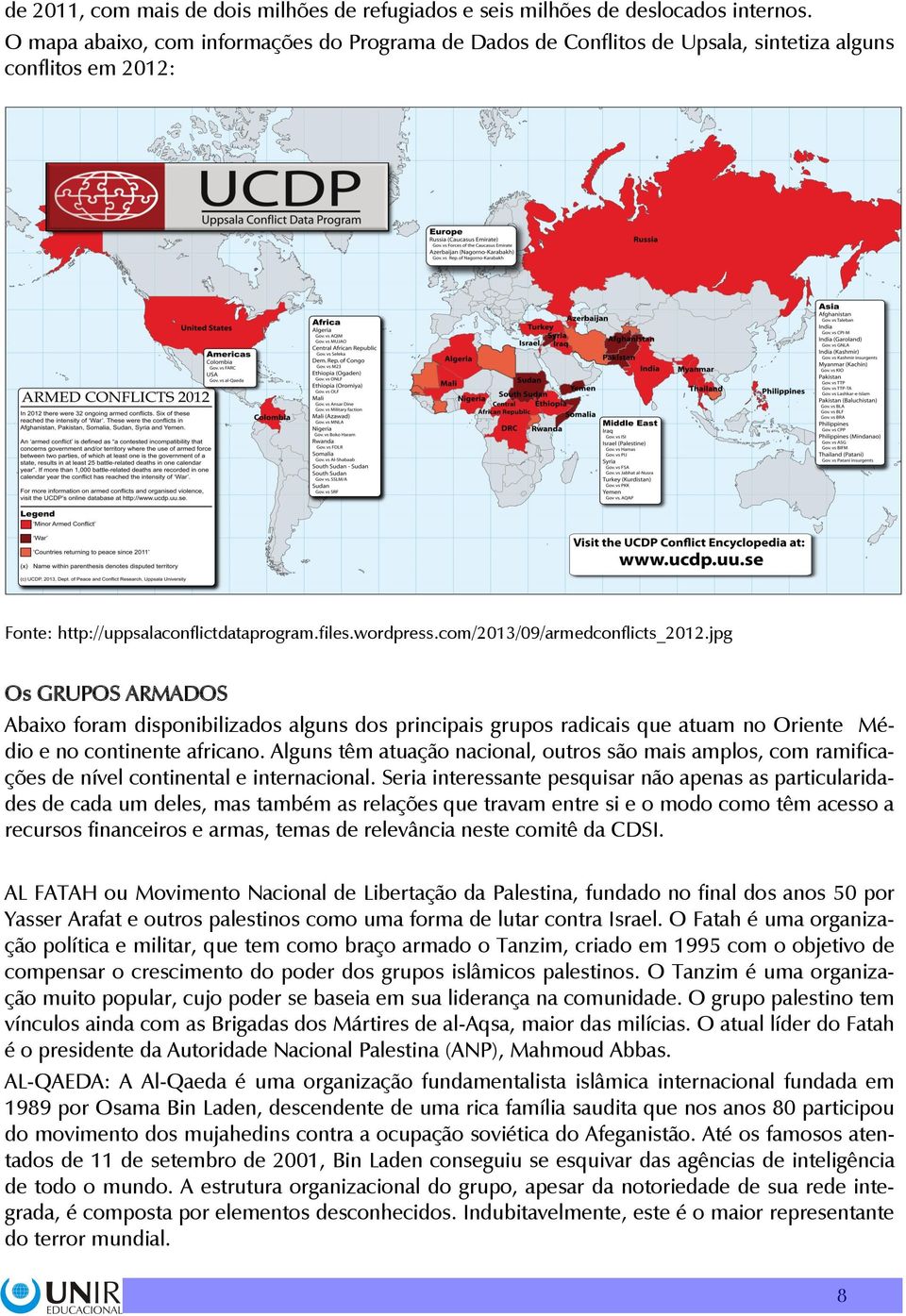 com/2013/09/armedconflicts_2012.jpg Os GRUPOS ARMADOS Abaixo foram disponibilizados alguns dos principais grupos radicais que atuam no Oriente Médio e no continente africano.