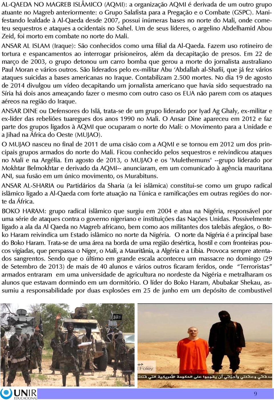 Um de seus líderes, o argelino Abdelhamid Abou Zeid, foi morto em combate no norte do Mali. ANSAR AL ISLAM (Iraque): São conhecidos como uma filial da Al-Qaeda.