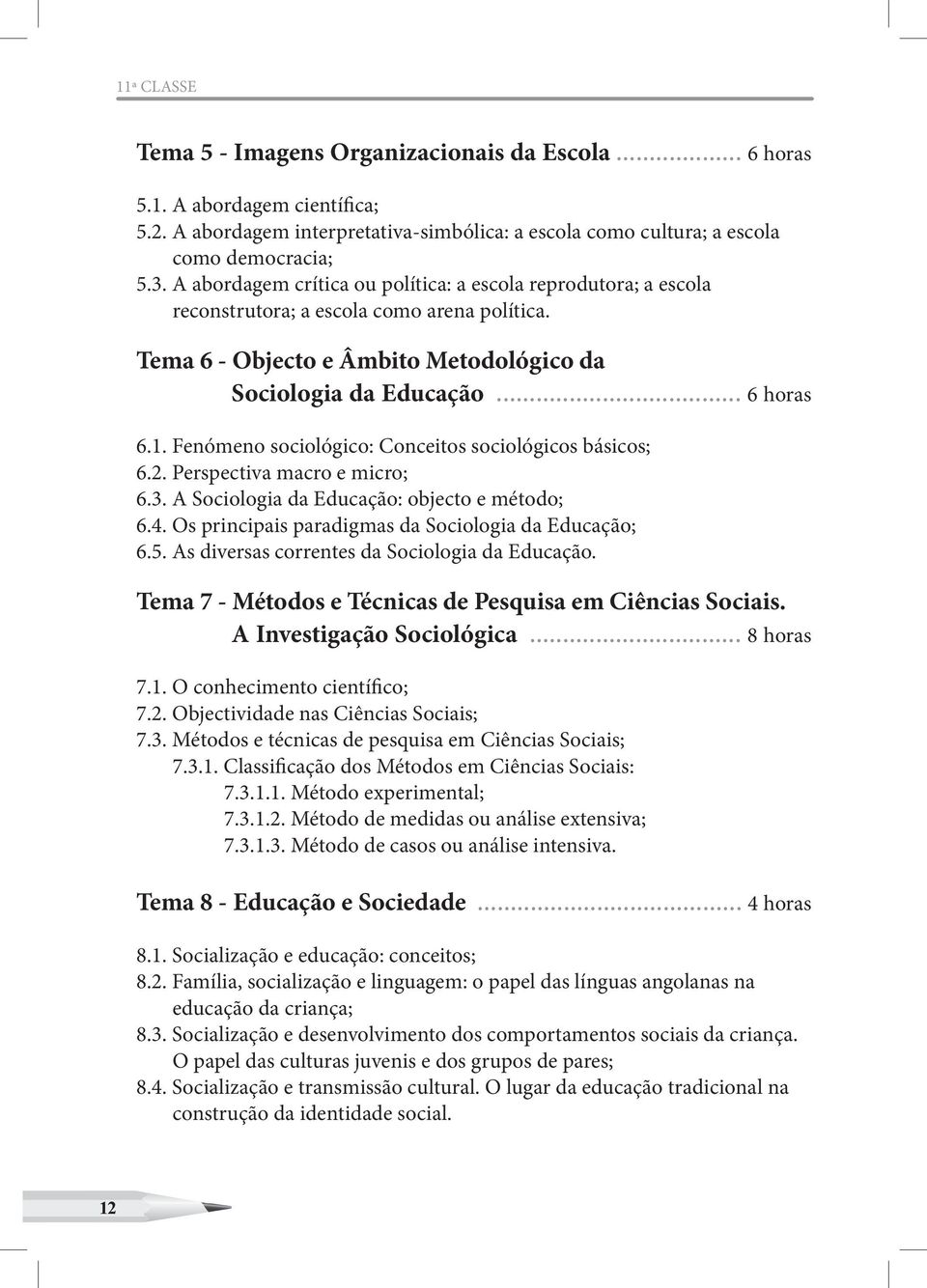 Fenómeno sociológico: Conceitos sociológicos básicos; 6.2. Perspectiva macro e micro; 6.3. A Sociologia da Educação: objecto e método; 6.4. Os principais paradigmas da Sociologia da Educação; 6.5.