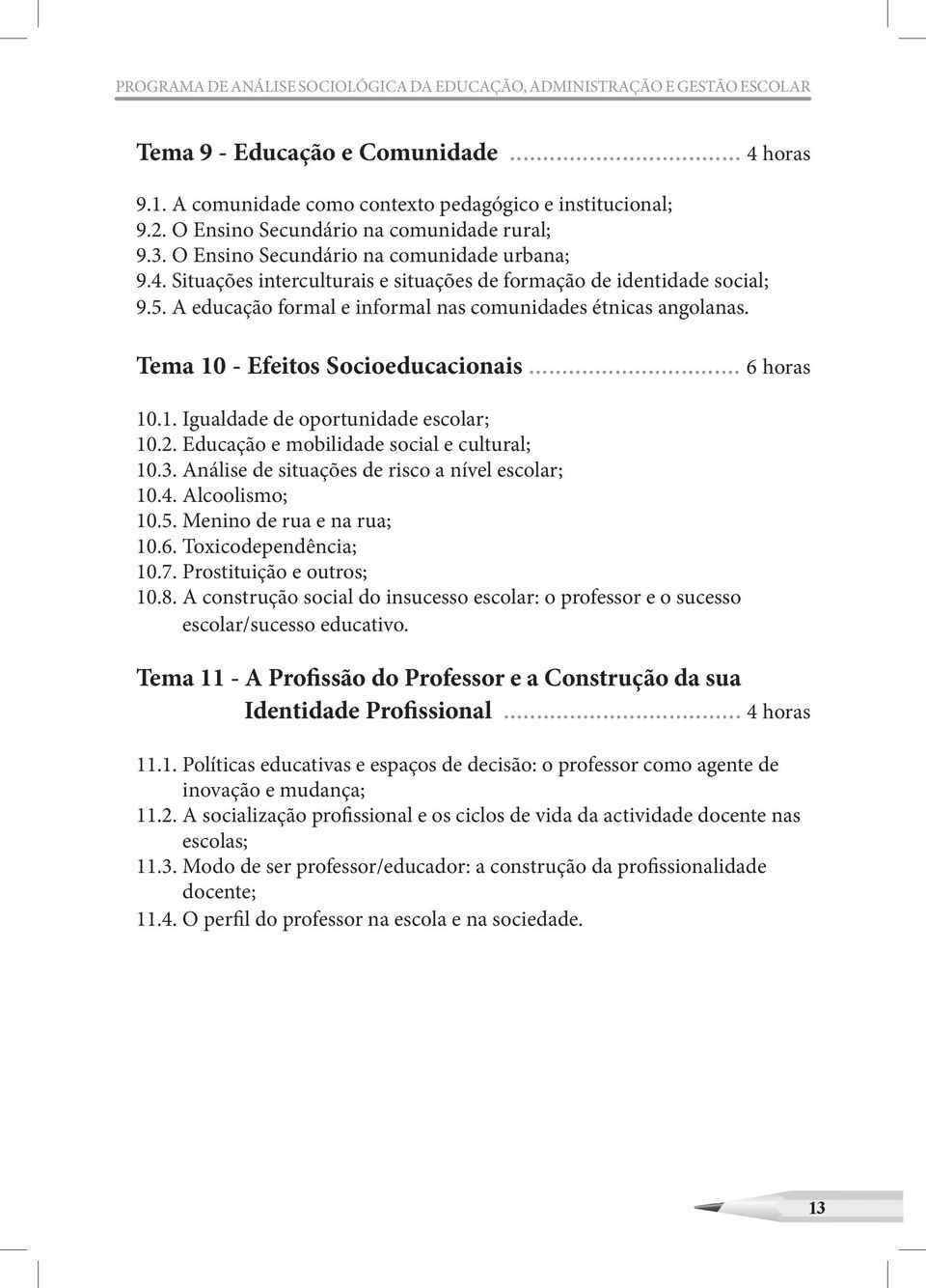 A educação formal e informal nas comunidades étnicas angolanas. Tema 10 - Efeitos Socioeducacionais... 6 horas 10.1. Igualdade de oportunidade escolar; 10.2.