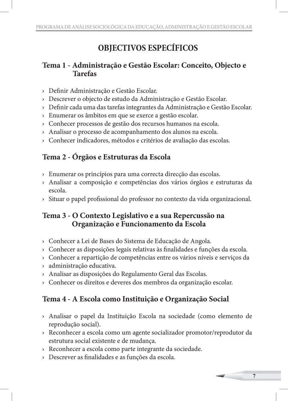 Enumerar os âmbitos em que se exerce a gestão escolar. Conhecer processos de gestão dos recursos humanos na escola. Analisar o processo de acompanhamento dos alunos na escola.