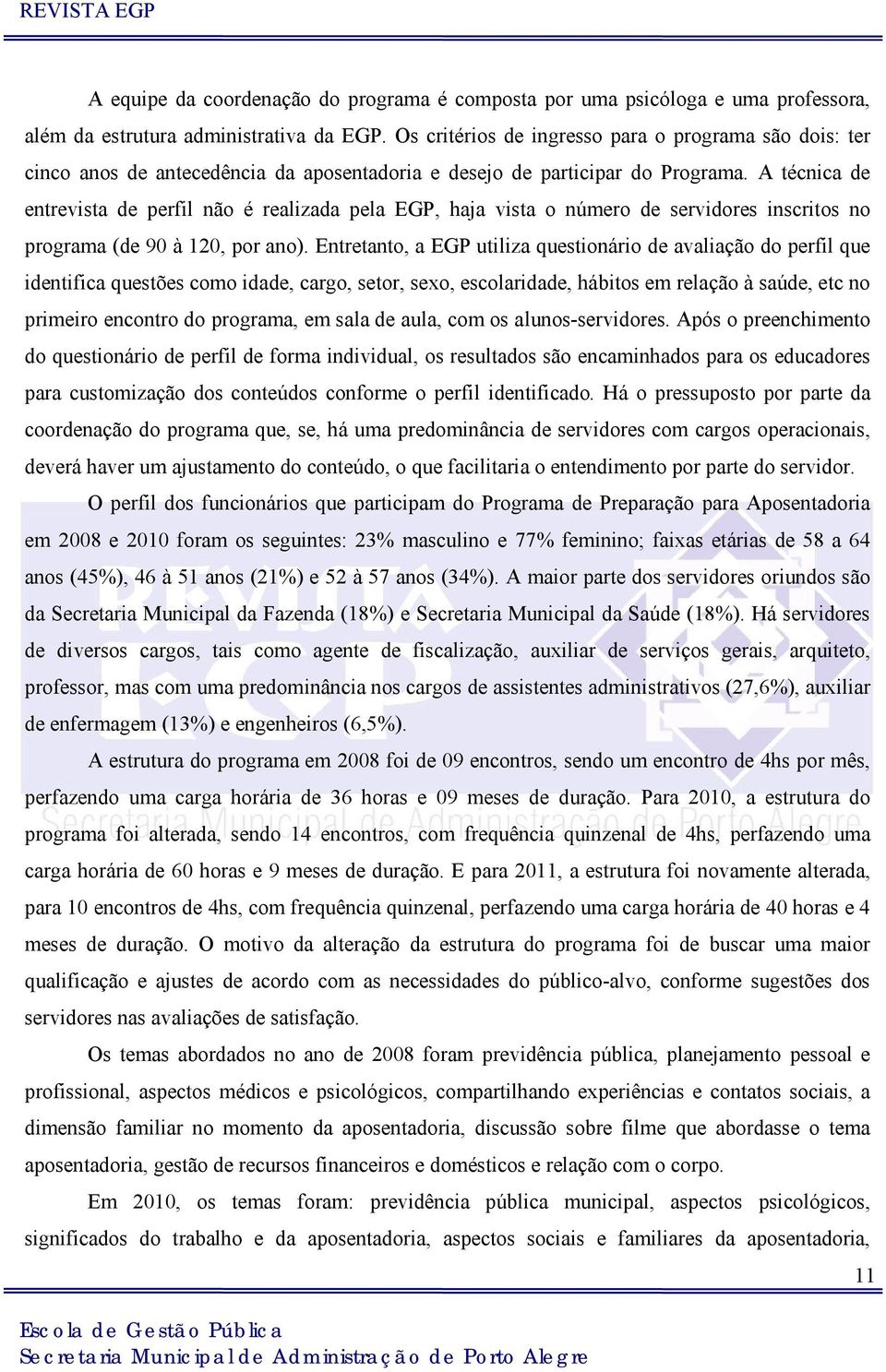 A técnica de entrevista de perfil não é realizada pela EGP, haja vista o número de servidores inscritos no programa (de 90 à 120, por ano).