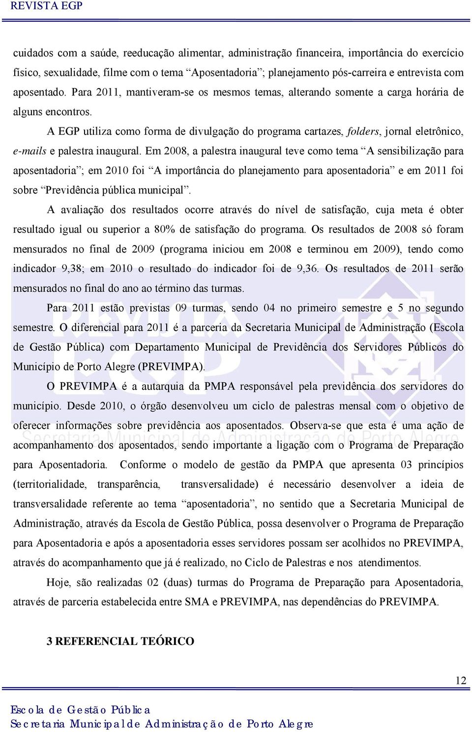 A EGP utiliza como forma de divulgação do programa cartazes, folders, jornal eletrônico, e-mails e palestra inaugural.