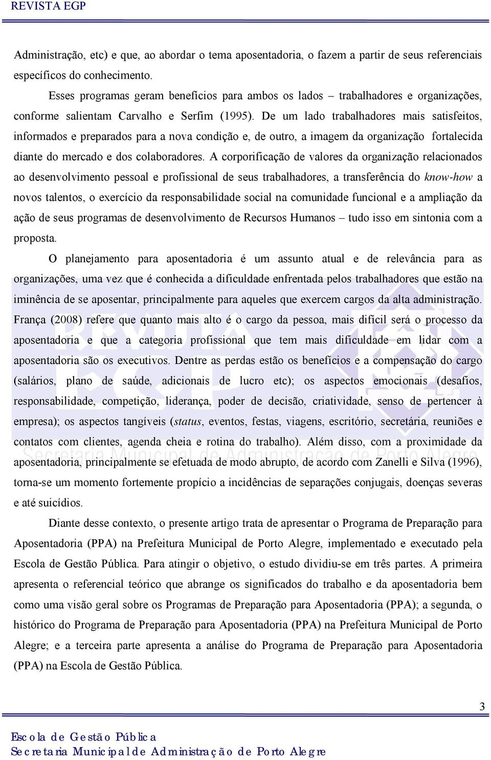 De um lado trabalhadores mais satisfeitos, informados e preparados para a nova condição e, de outro, a imagem da organização fortalecida diante do mercado e dos colaboradores.