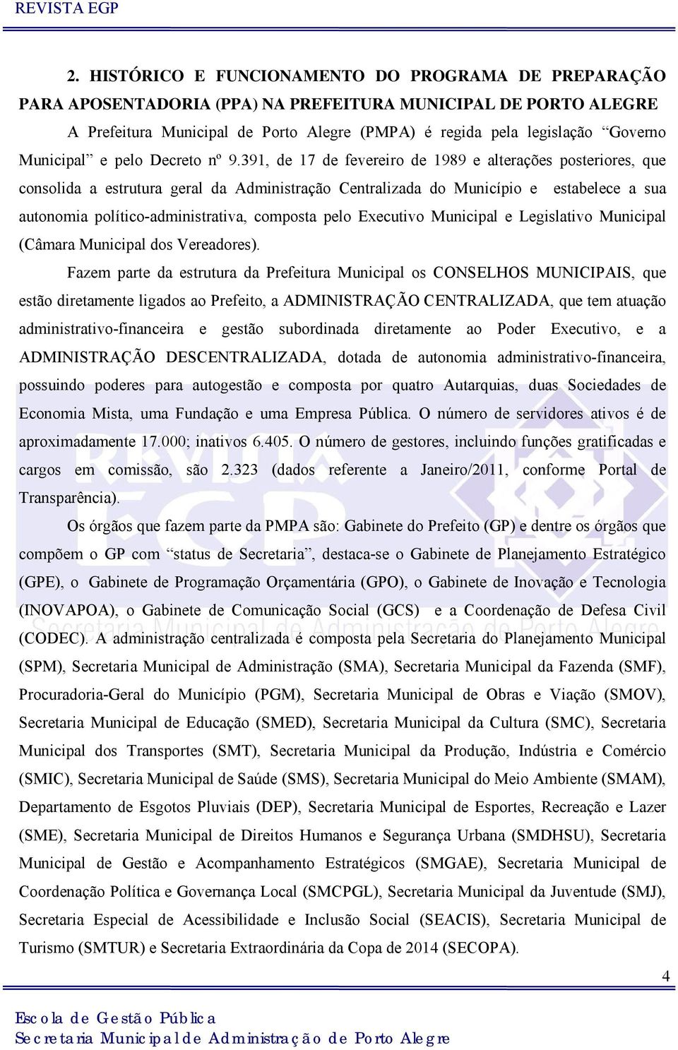 391, de 17 de fevereiro de 1989 e alterações posteriores, que consolida a estrutura geral da Administração Centralizada do Município e estabelece a sua autonomia político-administrativa, composta