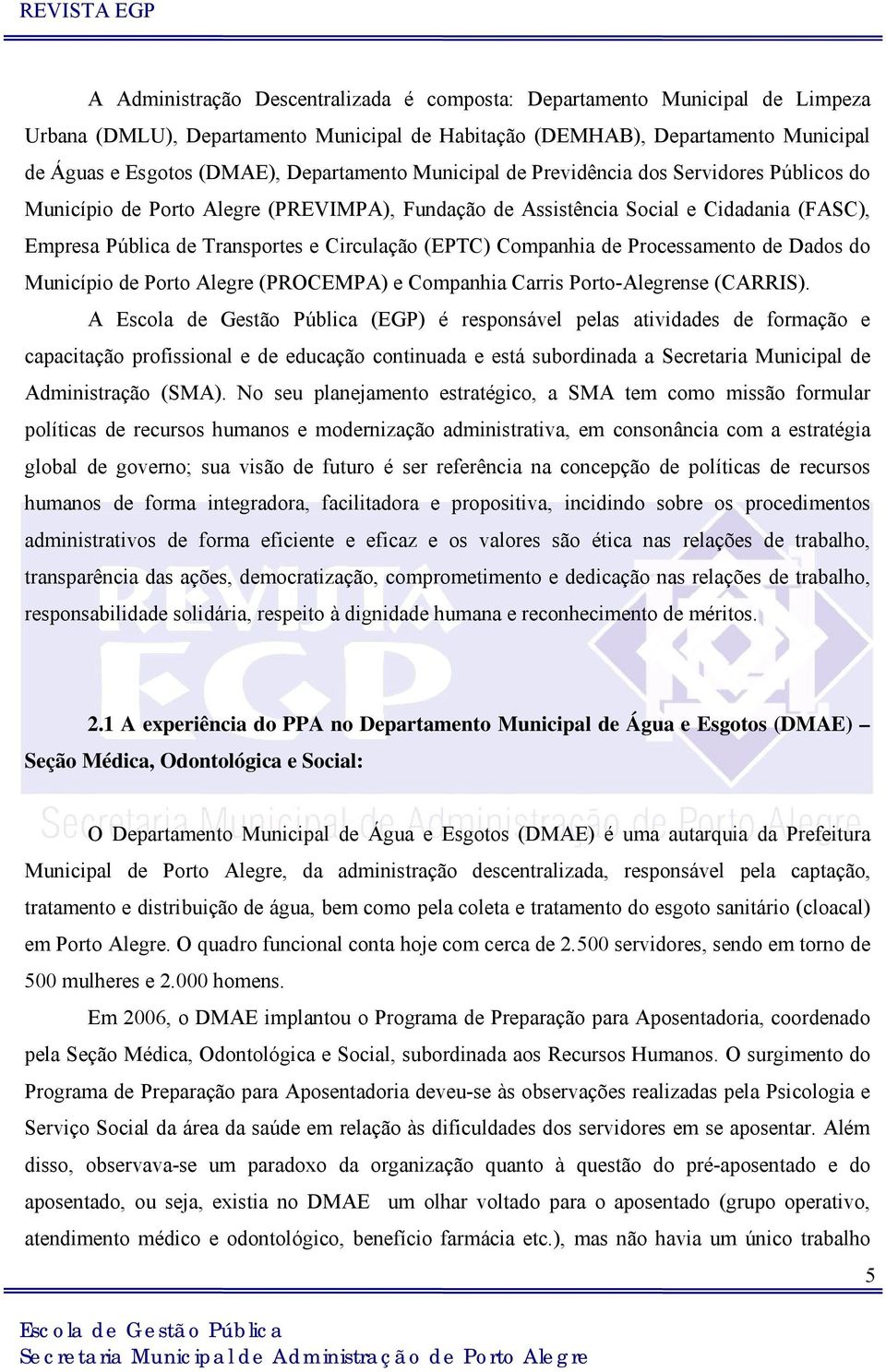 (EPTC) Companhia de Processamento de Dados do Município de Porto Alegre (PROCEMPA) e Companhia Carris Porto-Alegrense (CARRIS).