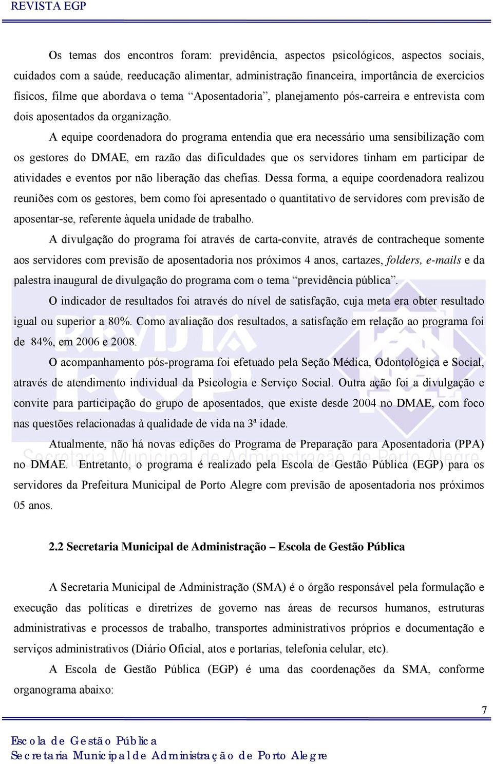 A equipe coordenadora do programa entendia que era necessário uma sensibilização com os gestores do DMAE, em razão das dificuldades que os servidores tinham em participar de atividades e eventos por