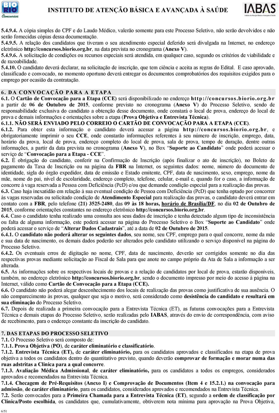 A solicitação de condições ou recursos especiais será atendida, em qualquer caso, segundo os critérios de viabilidade e de razoabilidade. 5.4.10.