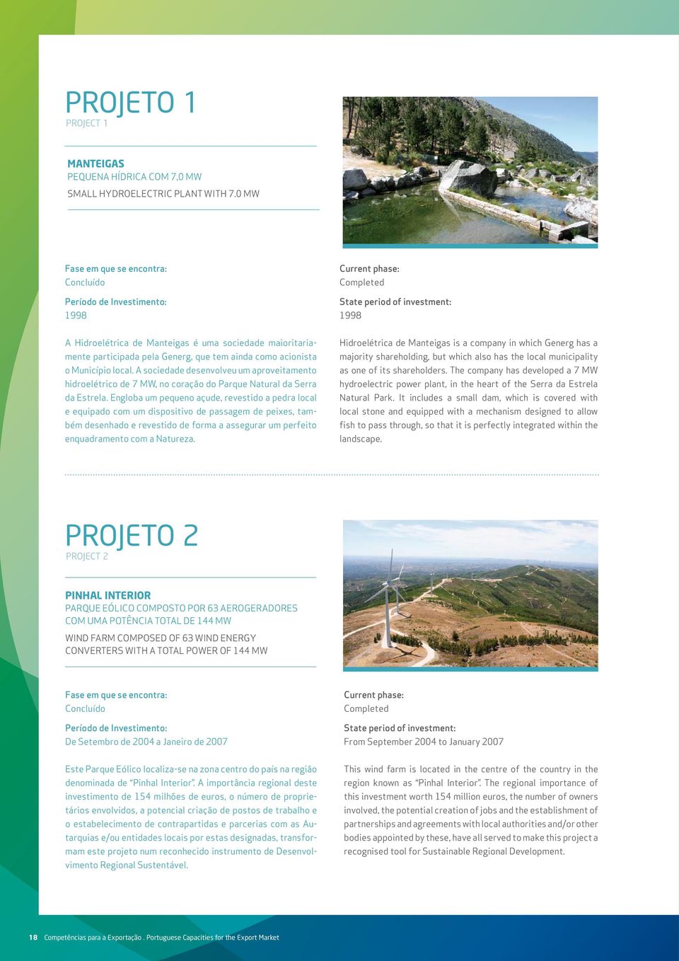 participada pela Generg, que tem ainda como acionista o Município local. A sociedade desenvolveu um aproveitamento hidroelétrico de 7 MW, no coração do Parque Natural da Serra da Estrela.