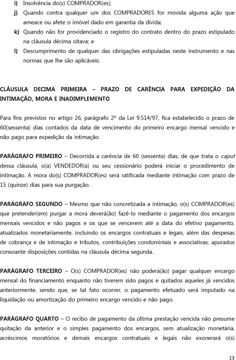 CLÁUSULA DECIMA PRIMEIRA PRAZO DE CARÊNCIA PARA EXPEDIÇÃO DA INTIMAÇÃO, MORA E INADIMPLEMENTO Para fins previstos no artigo 26, parágrafo 2º da Lei 9.