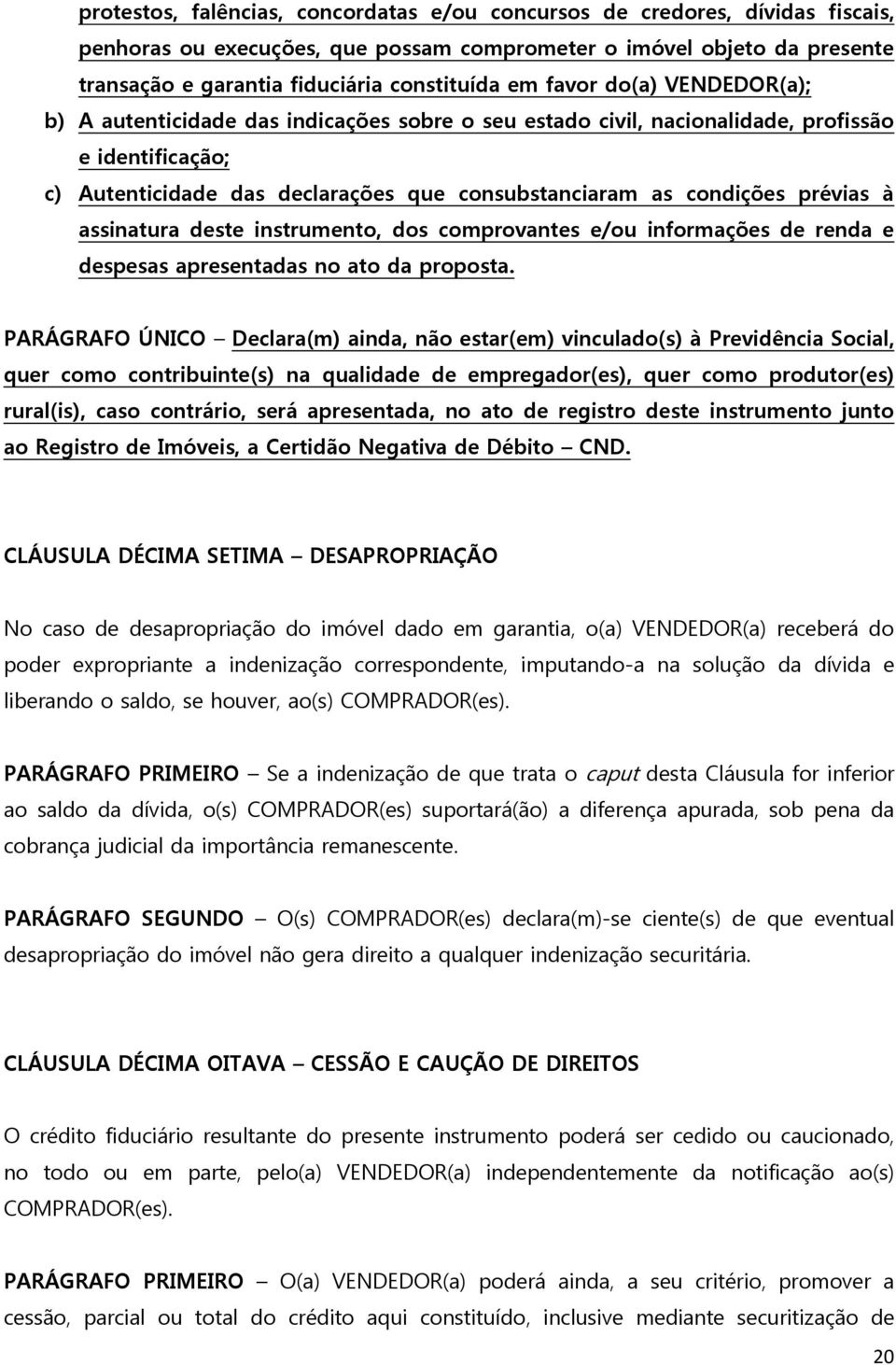 prévias à assinatura deste instrumento, dos comprovantes e/ou informações de renda e despesas apresentadas no ato da proposta.