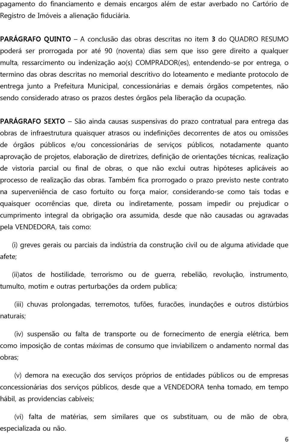 ao(s) COMPRADOR(es), entendendo-se por entrega, o termino das obras descritas no memorial descritivo do loteamento e mediante protocolo de entrega junto a Prefeitura Municipal, concessionárias e