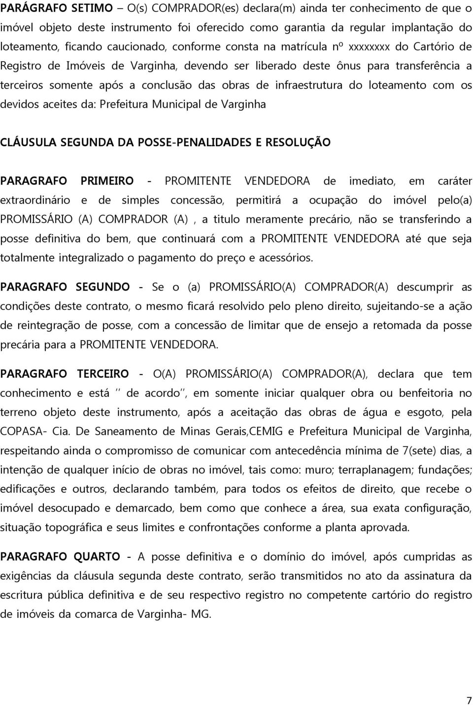infraestrutura do loteamento com os devidos aceites da: Prefeitura Municipal de Varginha CLÁUSULA SEGUNDA DA POSSE-PENALIDADES E RESOLUÇÃO PARAGRAFO PRIMEIRO - PROMITENTE VENDEDORA de imediato, em