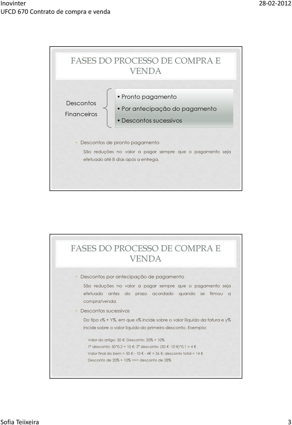 Descontos por antecipação de pagamento São reduções no valor a pagar sempre que o pagamento seja efetuado antes do prazo acordado quando se firmou a compra/venda.