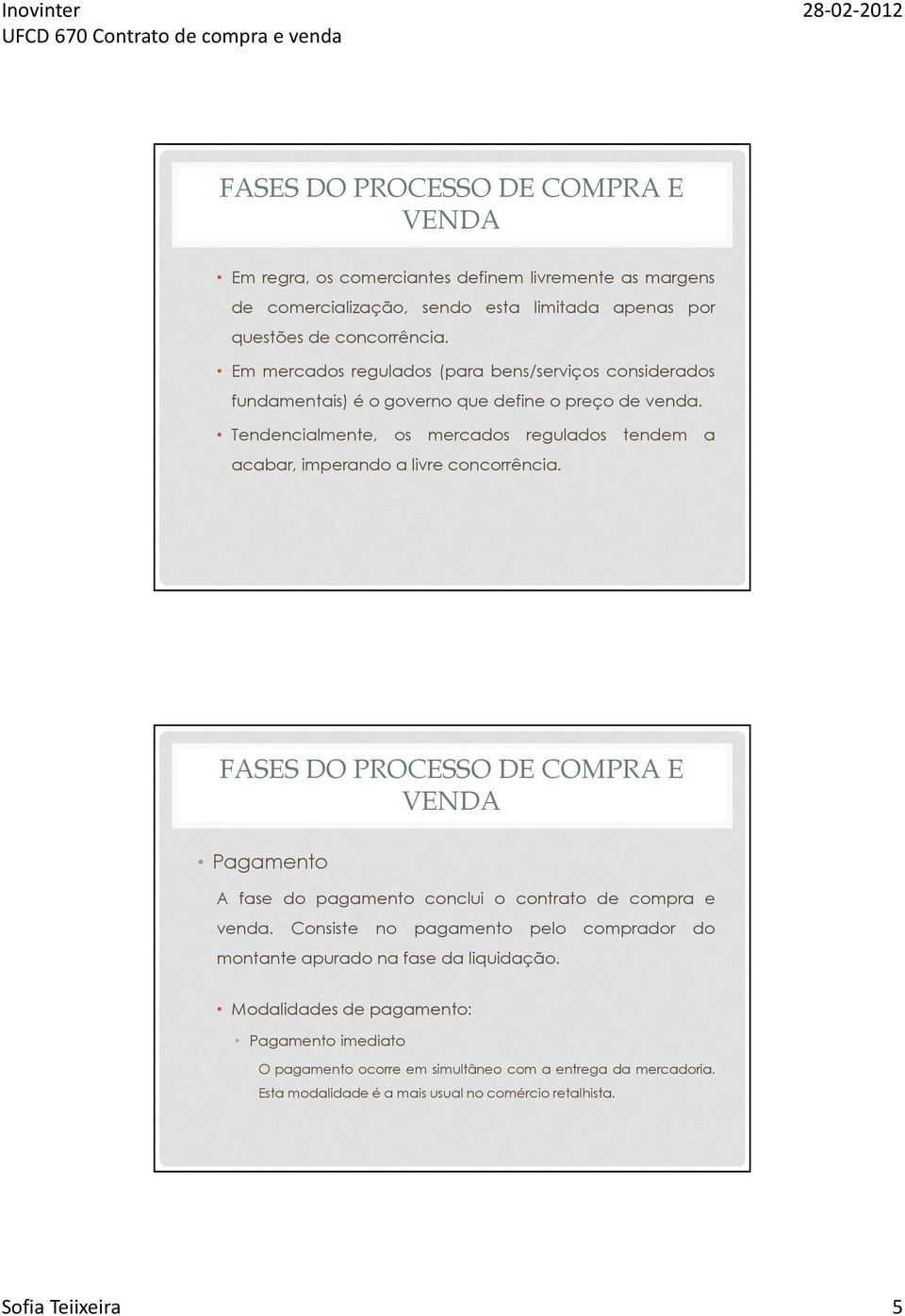 Tendencialmente, os mercados regulados tendem a acabar, imperando a livre concorrência. Pagamento A fase do pagamento conclui o contrato de compra e venda.