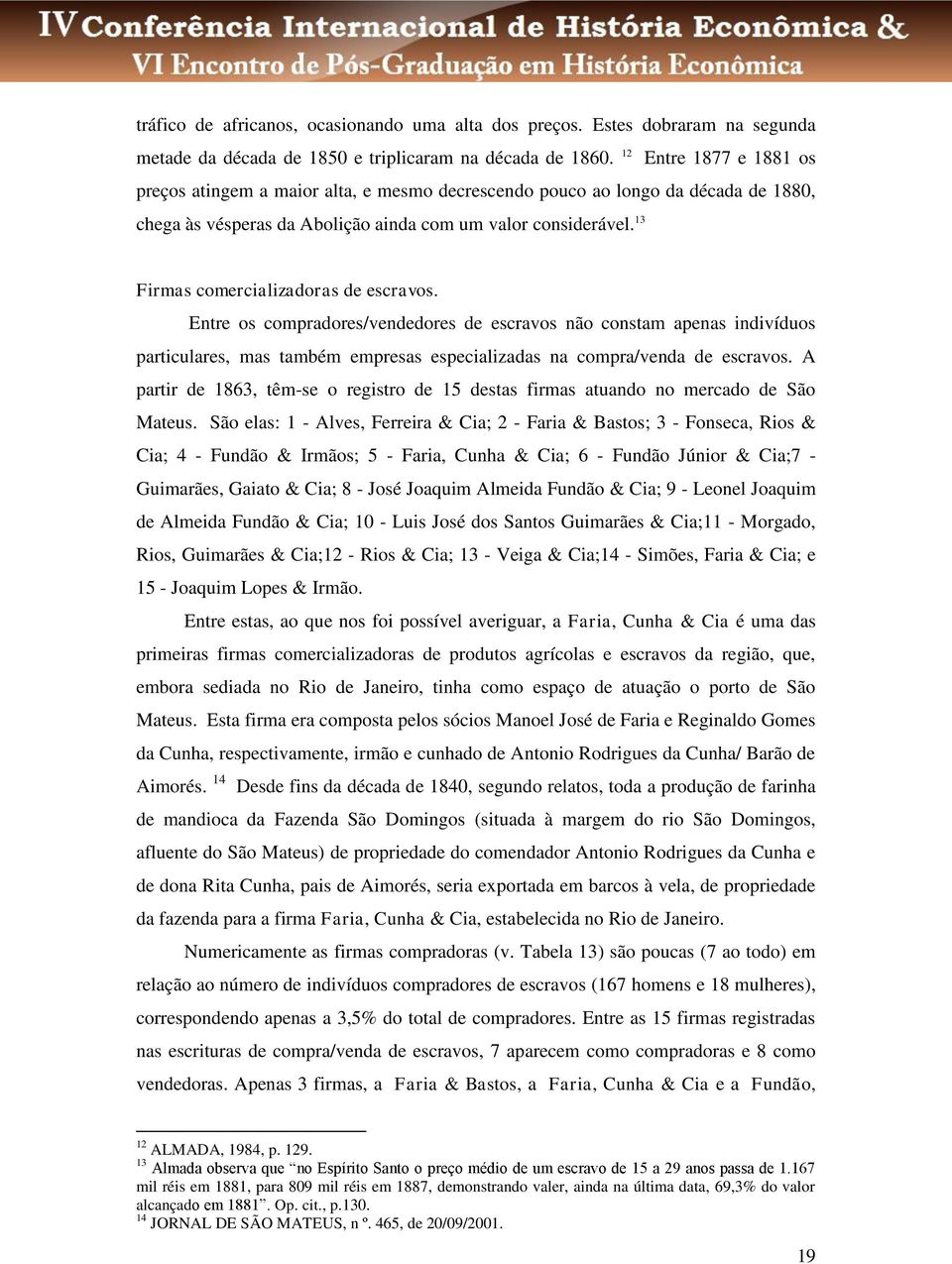 13 Firmas comercializadoras de escravos. Entre os compradores/vendedores de escravos não constam apenas indivíduos particulares, mas também empresas especializadas na compra/venda de escravos.