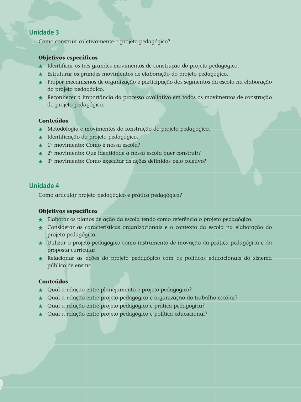 Reconhecer a importância do processo avaliativo em todos os movimentos de construção do proeto pedagógico. Conteúdos Metodologia e movimentos de construção do proeto pedagógico.