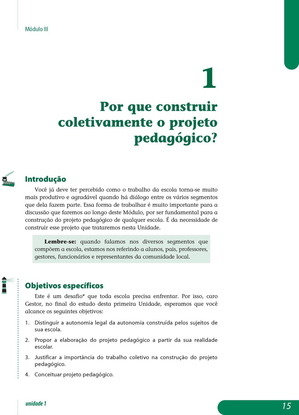 Essa forma de trabalhar é muito importante para a discussão que faremos ao longo deste Módulo, por ser fundamental para a construção do proeto pedagógico de qualquer escola.