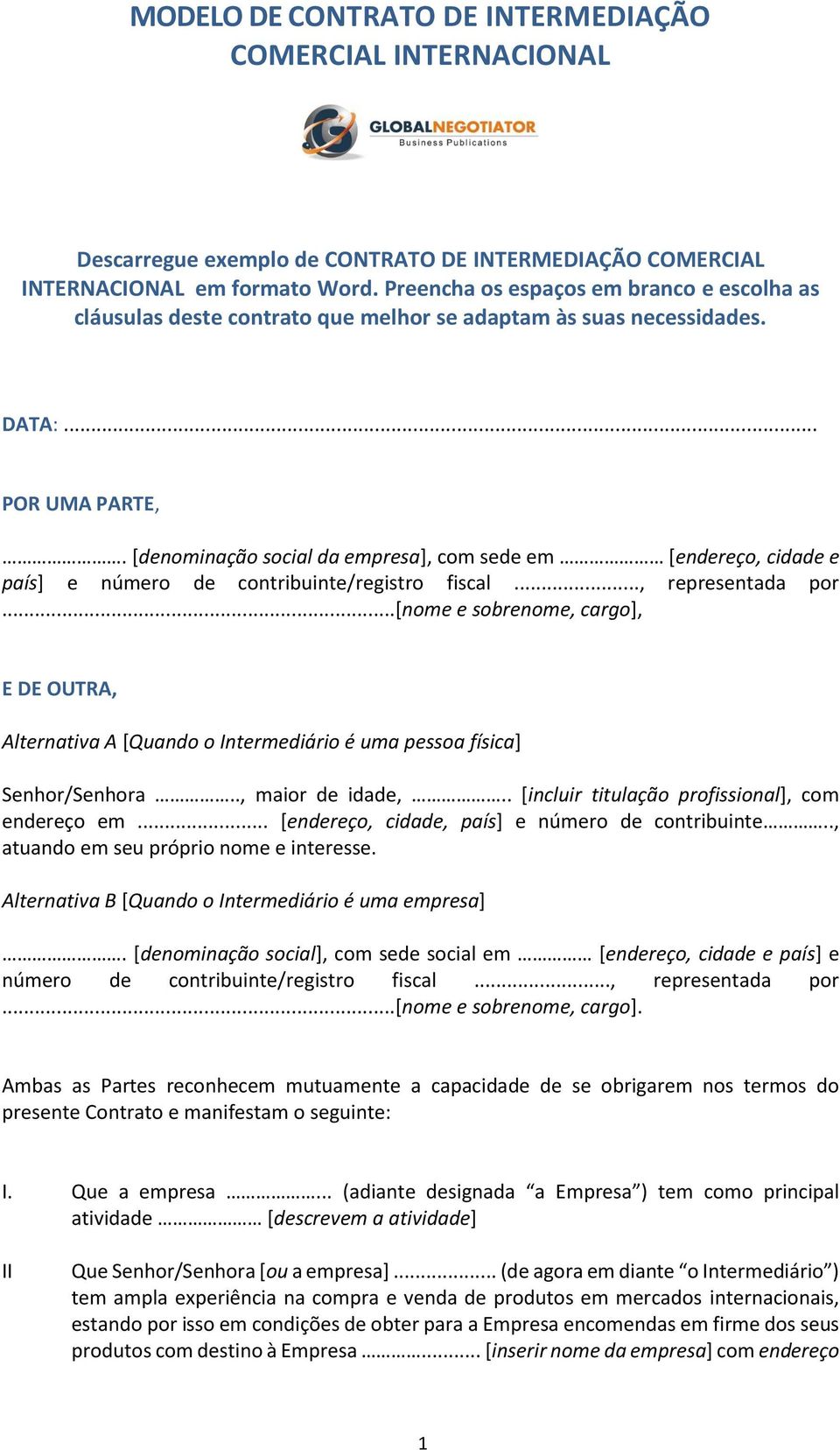 [denominação social da empresa], com sede em [endereço, cidade e país] e número de contribuinte/registro fiscal..., representada por.