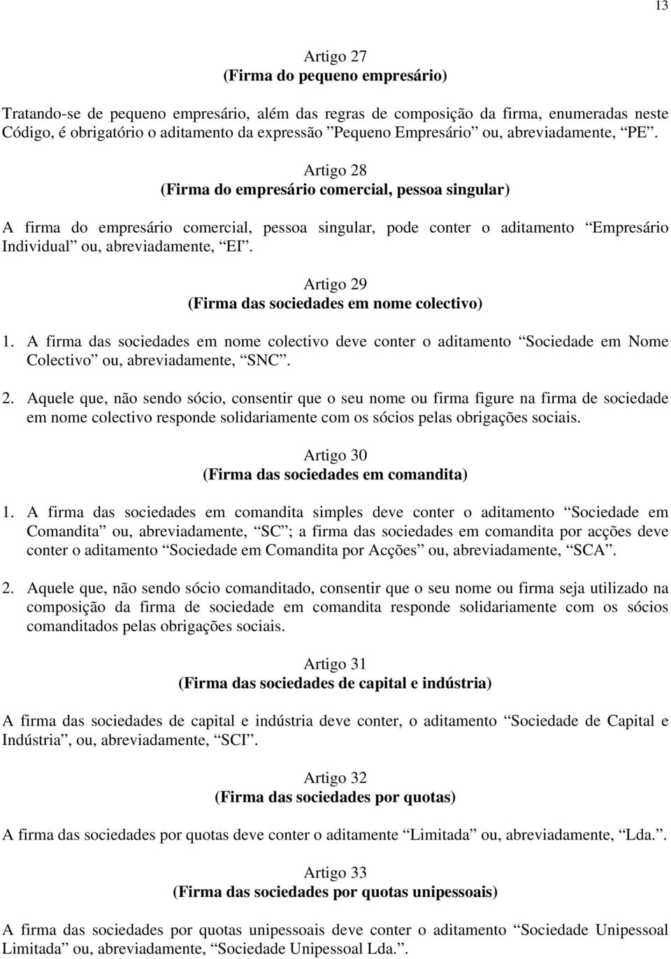 Artigo 28 (Firma do empresário comercial, pessoa singular) A firma do empresário comercial, pessoa singular, pode conter o aditamento Empresário Individual ou, abreviadamente, EI.