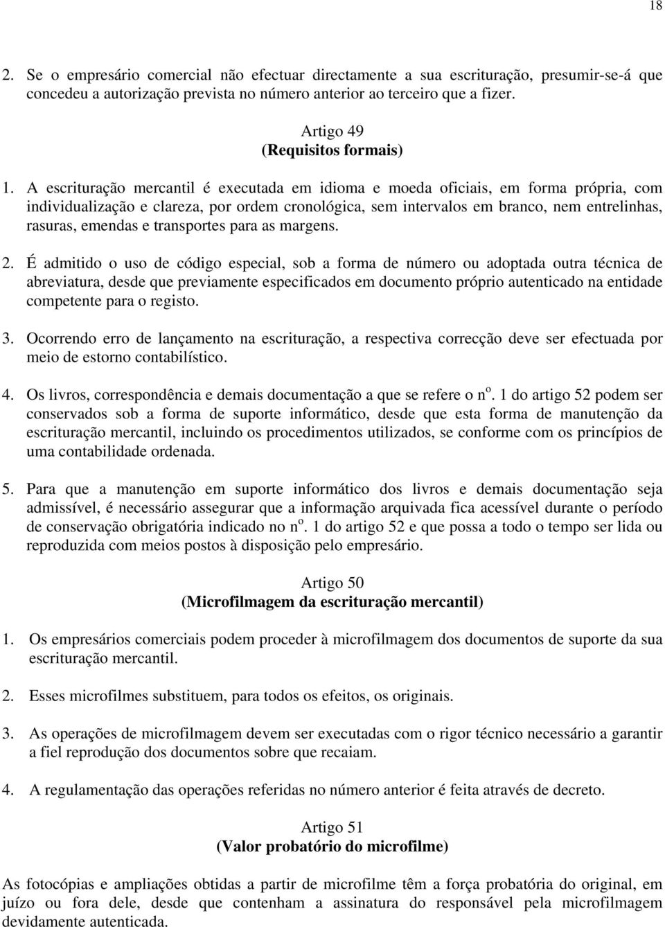 A escrituração mercantil é executada em idioma e moeda oficiais, em forma própria, com individualização e clareza, por ordem cronológica, sem intervalos em branco, nem entrelinhas, rasuras, emendas e