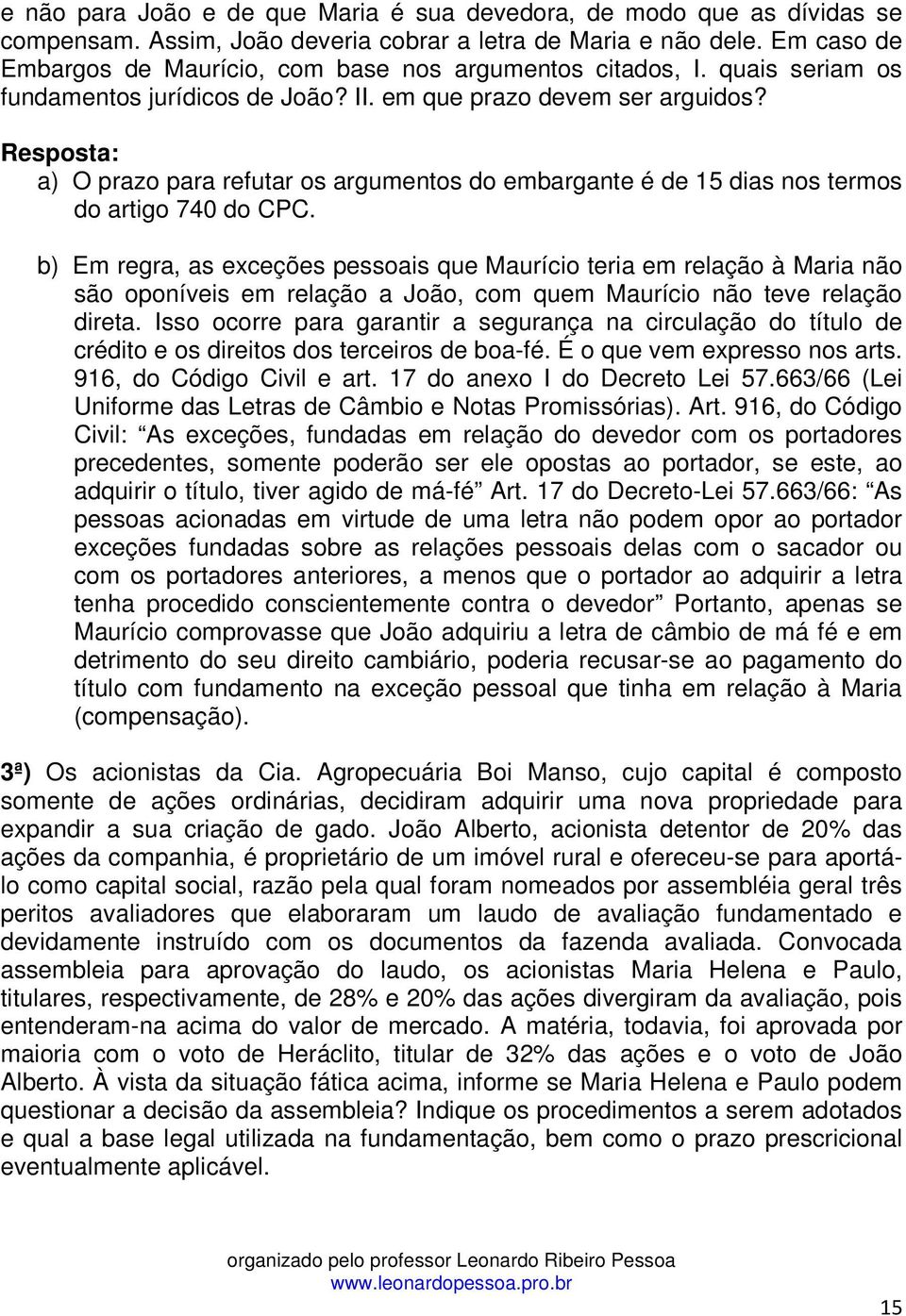 Resposta: a) O prazo para refutar os argumentos do embargante é de 15 dias nos termos do artigo 740 do CPC.