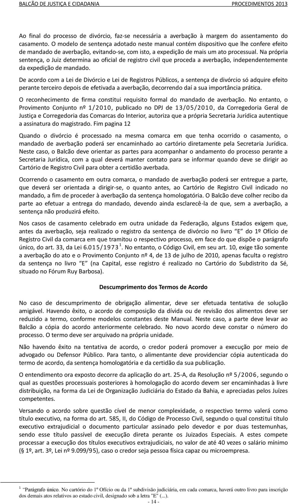 Na própria sentença, o Juiz determina ao oficial de registro civil que proceda a averbação, independentemente da expedição de mandado.