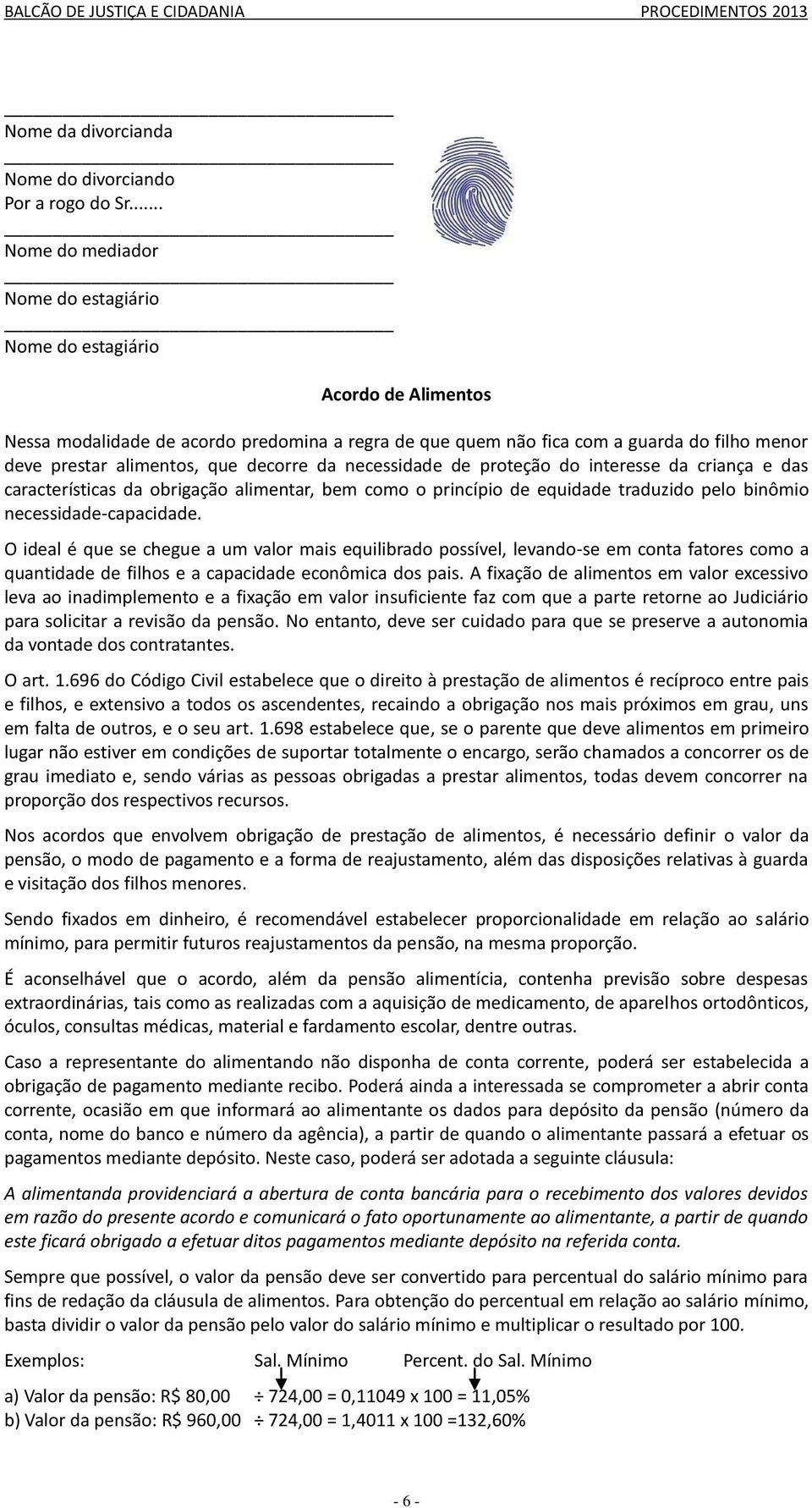 decorre da necessidade de proteção do interesse da criança e das características da obrigação alimentar, bem como o princípio de equidade traduzido pelo binômio necessidade-capacidade.