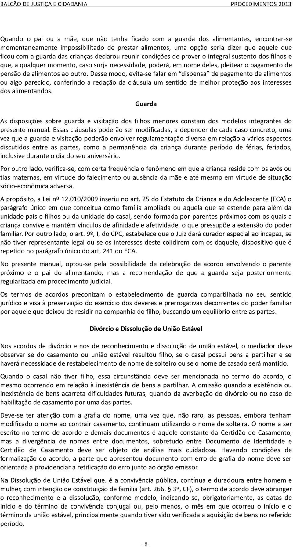 ao outro. Desse modo, evita-se falar em dispensa de pagamento de alimentos ou algo parecido, conferindo a redação da cláusula um sentido de melhor proteção aos interesses dos alimentandos.