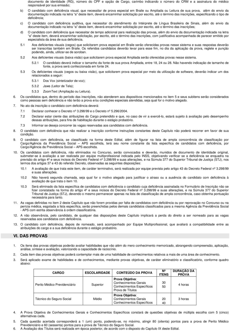 inscrições, especificando o tipo de deficiência; c) O candidato com deficiência auditiva, que necessitar do atendimento do Intérprete de Língua Brasileira de Sinais, além do envio da documentação