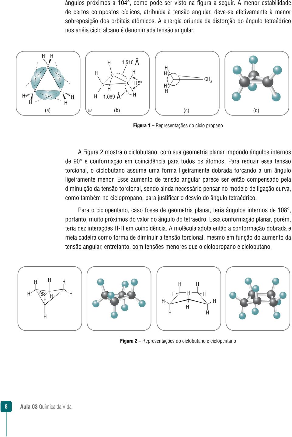 A energia oriunda da distorção do ângulo tetraédrico nos anéis ciclo alcano é denonimada tensão angular. c c (a) c cis 1.510 c c c 115º 1.