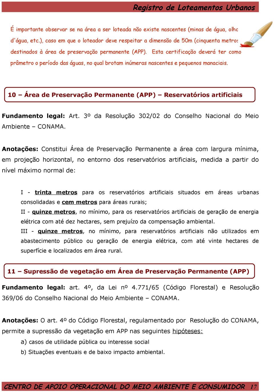 Esta certificação deverá ter como prâmetro o período das águas, no qual brotam inúmeras nascentes e pequenos manaciais.