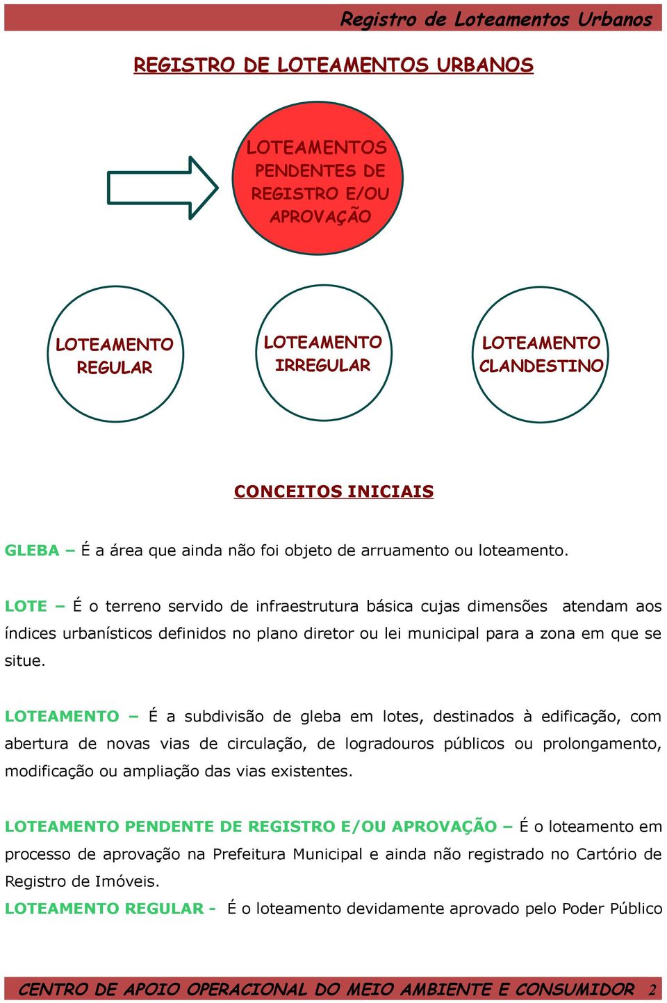 LOTE É o terreno servido de infraestrutura básica cujas dimensões atendam aos índices urbanísticos definidos no plano diretor ou lei municipal para a zona em que se situe.