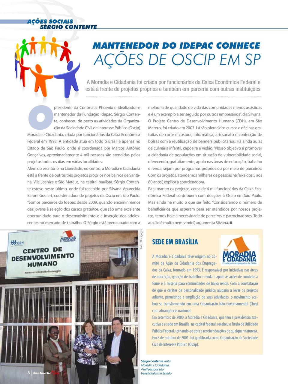 Sociedade Civil de Interesse Público (Oscip) Moradia e Cidadania, criada por funcionários da Caixa Econômica Federal em 1993.